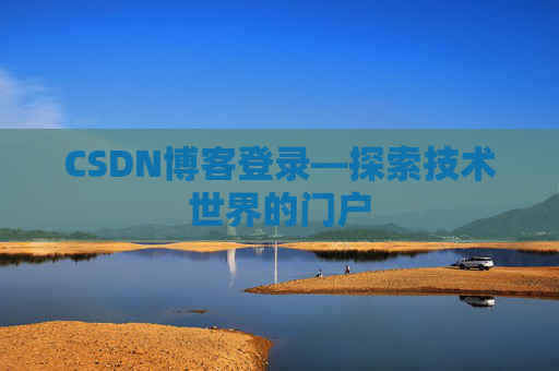 CSDN博客登录—探索技术世界的门户