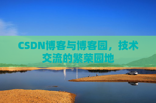 CSDN博客与博客园，技术交流的繁荣园地